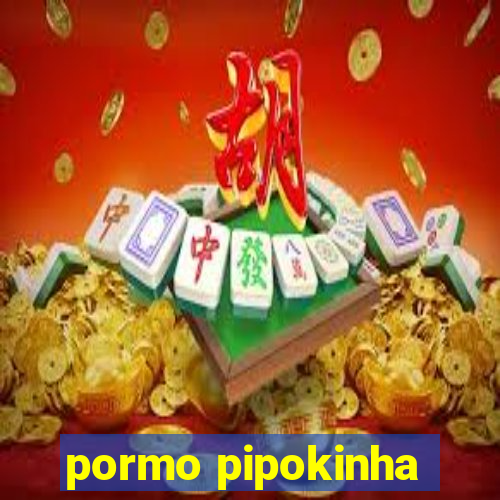 pormo pipokinha